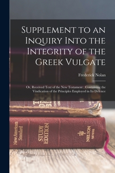 Paperback Supplement to an Inquiry Into the Integrity of the Greek Vulgate: Or, Received Text of the New Testament; Containing the Vindication of the Principles Book