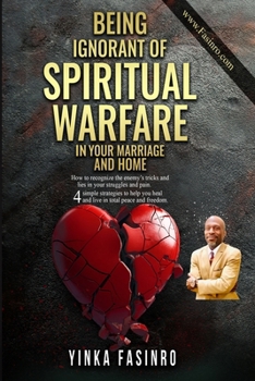 Paperback Being Ignorant of Spiritual Warfare in Your Marriage and Home: How to recognize the enemy's tricks and lies in your struggles and pain. Four simple st Book