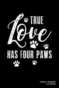 Paperback True Love Has Four Paws: Notebook, Journal, Or Diary - 110 Blank Lined Pages - 6" X 9" - Matte Finished Soft Cover Book