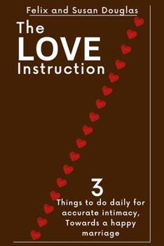 Paperback The Love Instruction: 3 things to do daily for accurate intimacy, Towards a happy marriage Book