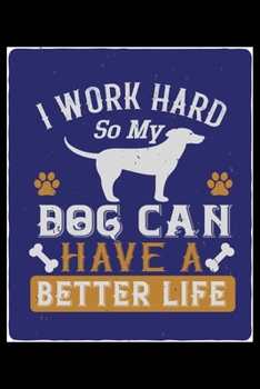 Paperback I Work Hard So My Dog Can Have a Better Life: Only Dog and Puppy Owners and Pet Lovers Will Understand This Book. Great Notebook for All Breed Owners. Book