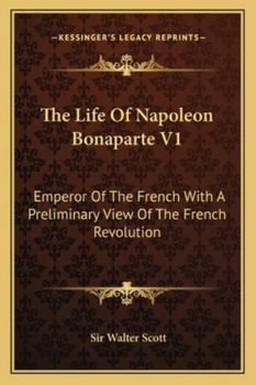 The Life of Napoleon Bonaparte V1: Emperor of the French with a Preliminary View of the French Revolution