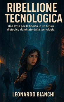 Paperback Ribellione Tecnologica: Una lotta per la libertà in un futuro distopico dominato dalla tecnologia [Italian] Book