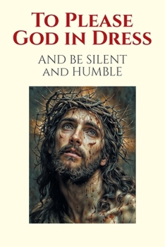 Paperback To Please God in Dress: AND BE SILENT and HUMBLE Book