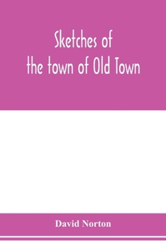Paperback Sketches of the town of Old Town, Penobscot County, Maine from its earliest settlement, to 1879; with biographical sketches Book