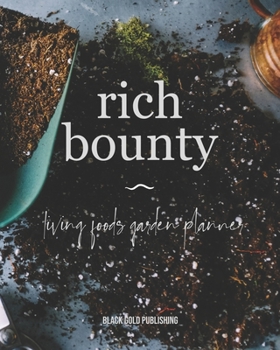 Paperback Rich Bounty: Living Foods Garden Planner - Square Foot Planting - Seed Inventory - Weekly Logs - Expense Tracker - Note Book