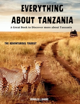 Paperback EVERYTHING ABOUT TANZANIA (Colored Version): A Great Book To Discover More About Tanzania: Explore the Rich Culture and Natural Wonders of East Africa Book