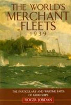 The World's Merchant Fleets, 1939: The Particulars and Wartime Fates of 6,000 Ships