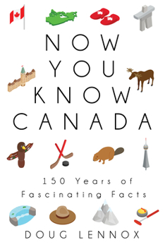 Now You Know Canada: 150 Years of Fascinating Facts - Book  of the Now You Know
