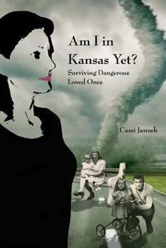 Paperback Am I In Kansas Yet?: Surviving Dangerous Loved Ones Book