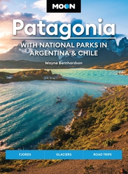 Paperback Moon Patagonia: With National Parks in Argentina & Chile: Fjords, Glaciers, Road Trips Book