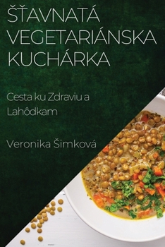 Paperback S&#357;avnatá Vegetariánska Kuchárka: Cesta ku Zdraviu a Lahôdkam [Slovak] Book