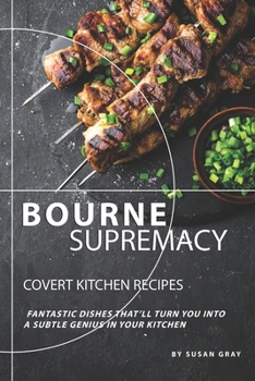 Paperback Bourne Supremacy - Covert Kitchen Recipes: Fantastic Dishes That'll Turn You into A Subtle Genius in Your Kitchen Book