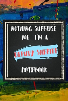 Paperback Nothing Surprise Me I'm A Deputy Sheriff, Notebook Gift For Deputy Sheriff: Lined Notebook / Journal Gift, 110 Pages, 6x9, Soft Cover, Matte Finish Book