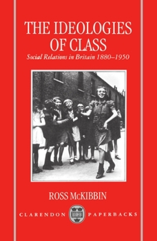 Hardcover The Ideologies of Class: Social Relations in Britain 1880-1950 Book