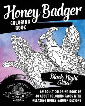 Honey Badger Coloring Book: An Adult Coloring Book of 40 Adult Coloring Pages with Relaxing Honey Badger Designs