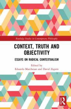 Hardcover Context, Truth and Objectivity: Essays on Radical Contextualism Book