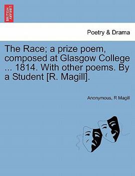 Paperback The Race; A Prize Poem, Composed at Glasgow College ... 1814. with Other Poems. by a Student [R. Magill]. Book