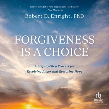 Forgiveness Is a Choice: A Step-By-Step Process for Resolving Anger and Restoring Hope