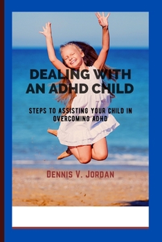 Paperback Dealing with an ADHD Child: Steps to assisting your child in overcoming ADHD Book
