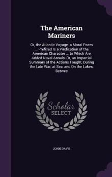 Hardcover The American Mariners: Or, the Atlantic Voyage. a Moral Poem ... Prefixed Is a Vindication of the American Character ... to Which Are Added N Book