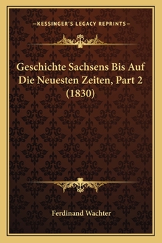 Paperback Geschichte Sachsens Bis Auf Die Neuesten Zeiten, Part 2 (1830) [German] Book