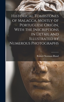 Hardcover Historical Tombstones of Malacca, Mostly of Portuguese Origin, With the Inscriptions in Detail and Illustrated by Numerous Photographs Book