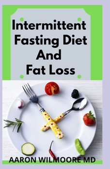 INTERMITTENT FASTING DIET AND FAT LOSS: All You Need To Know About Intermittent Fasting Diet and Fat Loss & Improve the Quality of Life in Healthy Way Through the Process of Metabolic Autophagy