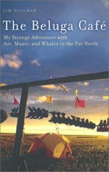Paperback The Beluga Cafe: My Strange Adventure with Art, Music, and Whales in the Far North Book