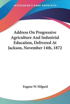 Address On Progressive Agriculture And Industrial Education, Delivered At Jackson, November 14th, 1872