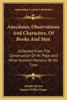 Anecdotes, Observations and Characters, of Books and Men: Collected from the Conversation of Mr. Pope and Other Eminent Persons of His Time