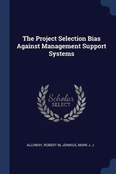 Paperback The Project Selection Bias Against Management Support Systems Book