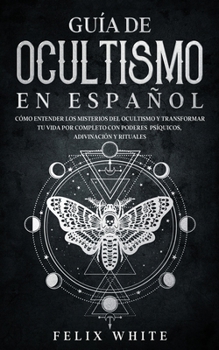 Paperback Guía de Ocultismo en Español: Cómo Entender los Misterios del Ocultismo y Transformar tu Vida [Spanish] Book