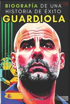 Guardiola: Biografía de una historia de éxito