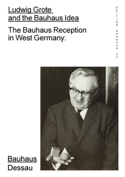 Paperback Ludwig Grote and the Bauhaus Idea: The Bauhaus Reception in West Germany: Edition Bauhaus 53 Book