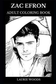 Zac Efron Adult Coloring Book: High School Musical and 17 Again Star, Hot Millennial Icon and Multiple Teen Choice Awards Winner Inspired Adult Coloring Book