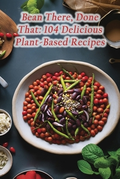 Paperback Bean There, Done That: 104 Delicious Plant-Based Recipes Book