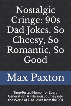Paperback Nostalgic Cringe: 90s Dad Jokes, So Cheesy, So Romantic, So Good: Time-Tested Humor for Every Generation: A Hilarious Journey into the W Book
