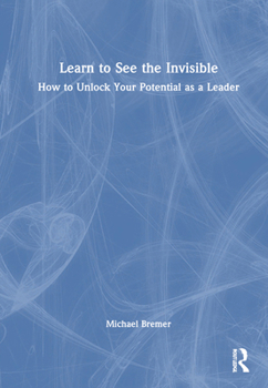 Hardcover Learn to See the Invisible: How to Unlock Your Potential as a Leader Book