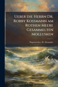 Paperback Ueber die Herrn Dr. Robby Kossmann am Rothen Meere Gesammelten Mollusken [German] Book