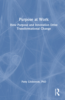 Hardcover Purpose at Work: How Purpose and Innovation Drive Transformational Change Book