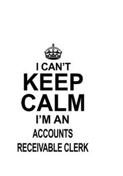 Paperback I Can't Keep Calm I'm An Accounts Receivable Clerk: Best Accounts Receivable Clerk Notebook, Accounts Receivable Assistant Journal Gift, Diary, Doodle Book