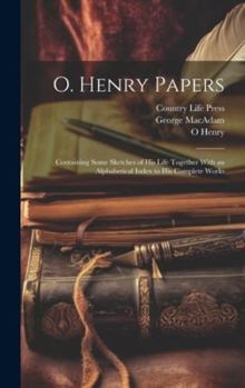 Hardcover O. Henry Papers: Containing Some Sketches of his Life Together With an Alphabetical Index to his Complete Works Book
