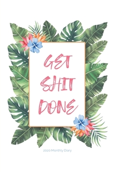 Paperback 2020 Monthly Diary; Get shit Done: Tropical Leaves, Floral; UK Month to View Appointment / Schedule Planner (Agenda, Calendars and Personal Organisers Book