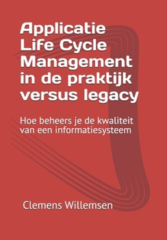 Paperback Applicatie Life Cycle Management in de praktijk versus legacy: Hoe beheers je de kwaliteit van een informatiesysteem [Dutch] Book