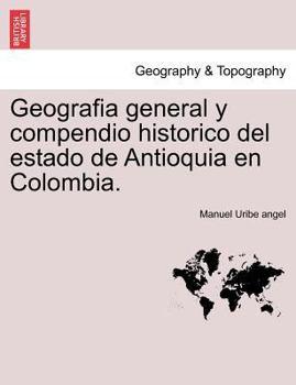 Paperback Geografia general y compendio historico del estado de Antioquia en Colombia. [Spanish] Book