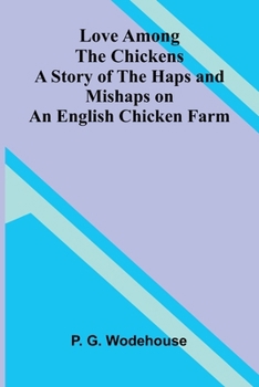 Paperback Love Among the Chickens; A Story of the Haps and Mishaps on an English Chicken Farm Book