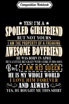 Composition Notebook: Yes I'm Spoiled Girlfriend Of Awesome Boyfriend April  Journal/Notebook Blank Lined Ruled 6x9 100 Pages
