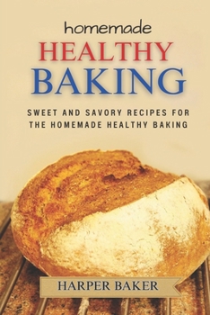 Paperback Homemade Healthy Baking: Sweet and Savory Recipes for the Homemade Healthy Baking Book