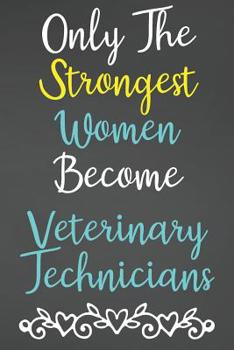 Paperback Only The Strongest Women Become Veterinary Technicians: Lined Notebook Journal For Veterinary Technicians Appreciation Gifts Book